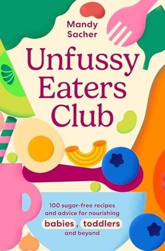 100 sugar-free recipes and advice for nourishing babies, toddlers and beyond